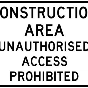 CONSTRUCTION AREA UNAUTHORISED ACCESS PROHIBITED